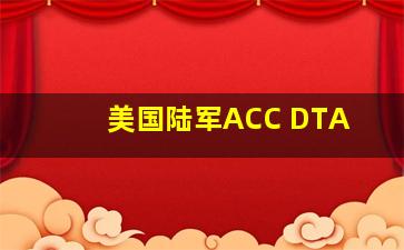 美国陆军ACC DTA